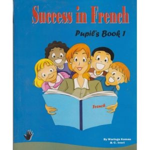 Success in French Pupils Book 1 by Waringa Kamau and C. Ireri