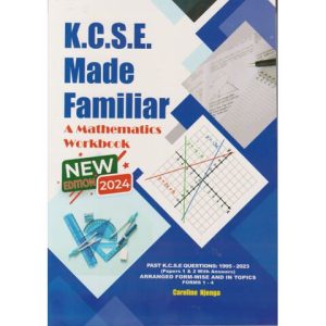KCSE Made Familiar Mathematics Workbook 2024 New Edition by Caroline Njenga