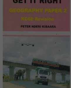 Get It Right Geography Paper 2 KCSE Revision by Peter Nderi Kibaara